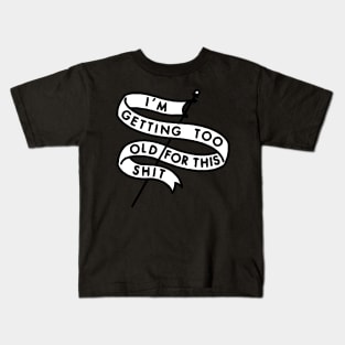 I'M GETTING TOO OLD FOR THIS SHIT Kids T-Shirt